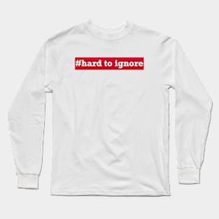 Hard To Ignore Long Sleeve T-Shirt